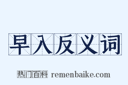 早入反义词是什么意思的图片